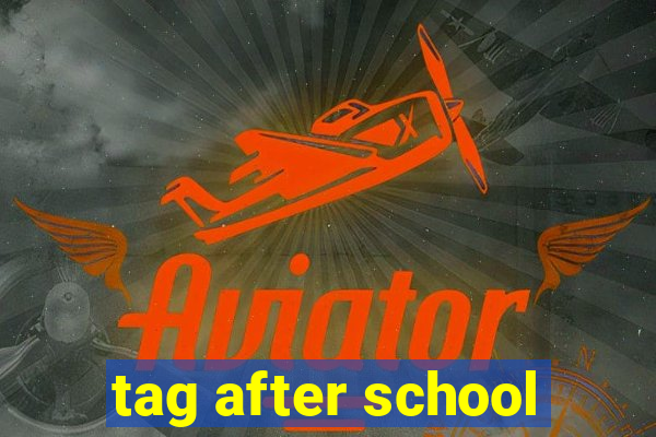 tag after school